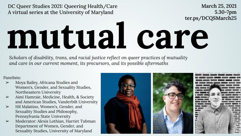 Mutual Care panel details with images of Moya Bailey (Black androgynous person with short natural hair, wearing glasses and a Black shirt with a bittersweet red scarf in front of a cobalt blue background), Aimi Hamraie (olive-skinned Iranian transmasculine-presenting person. They have short, dark curly hair and wear dark rectangular glasses, a blue shirt, a blazer) and Hil Malatino (white trans guy with salt-and-pepper hair and a faint mustache, smiling against a brick background. Photo is black and white.)